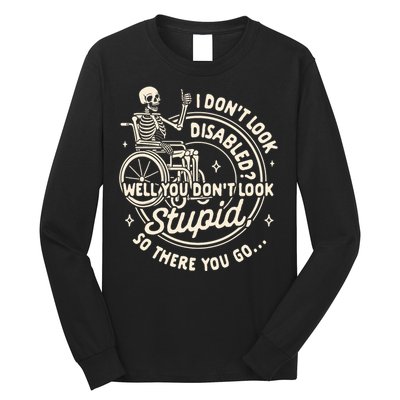 Disability I DonT Look Disabled You DonT Look Stupid Long Sleeve Shirt