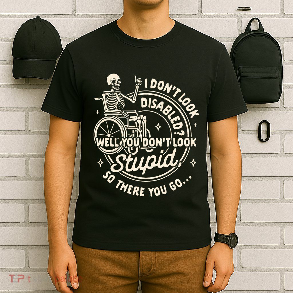 Disability I DonT Look Disabled You DonT Look Stupid T-Shirt