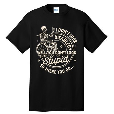 Disability I DonT Look Disabled You DonT Look Stupid Tall T-Shirt