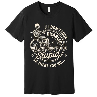 Disability I DonT Look Disabled You DonT Look Stupid Premium T-Shirt