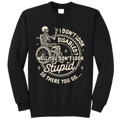 Disability I DonT Look Disabled You DonT Look Stupid Tall Sweatshirt