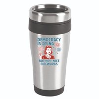 Democracy Is Dying But Hey Nice Fireworks 16oz Travel Tumbler