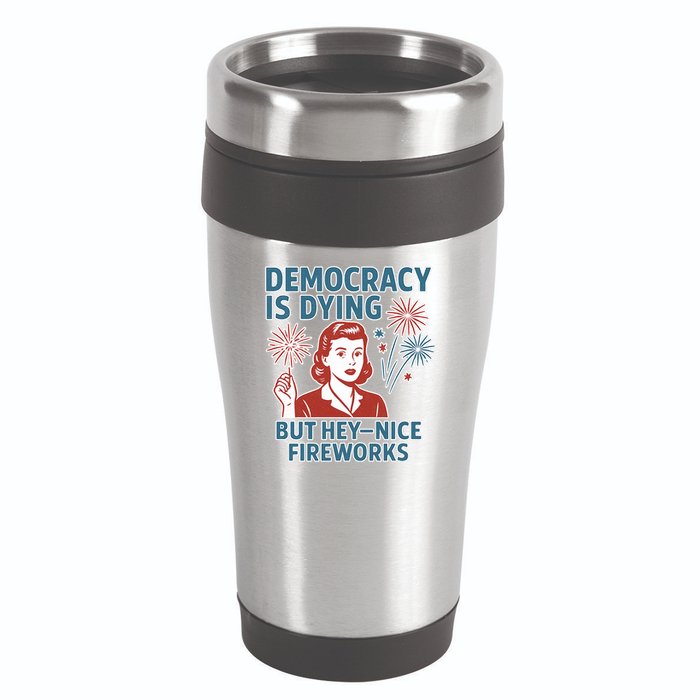 Democracy Is Dying But Hey Nice Fireworks 16oz Travel Tumbler