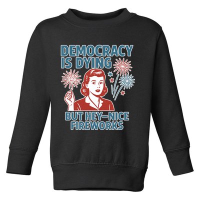 Democracy Is Dying But Hey Nice Fireworks Toddler Sweatshirt