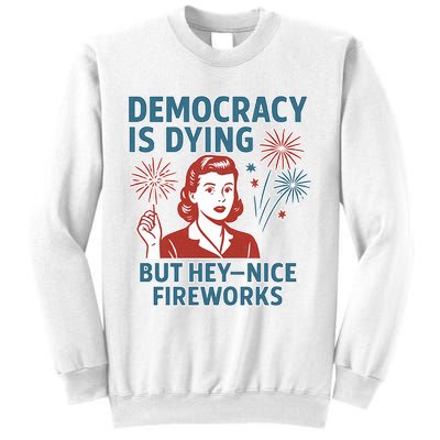 Democracy Is Dying But Hey Nice Fireworks Sweatshirt