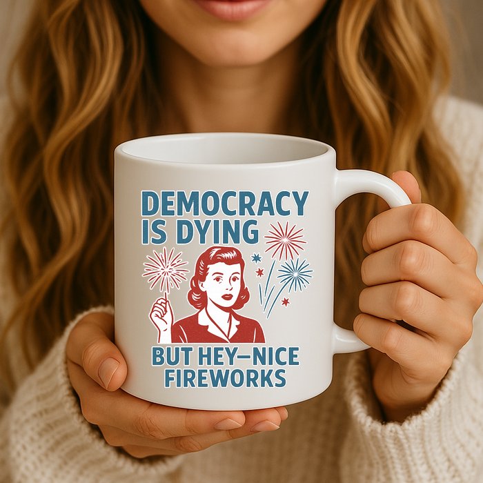 Democracy Is Dying But Hey Nice Fireworks Mug