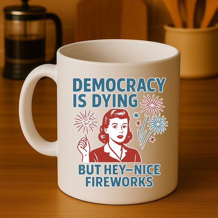 Democracy Is Dying But Hey Nice Fireworks Mug