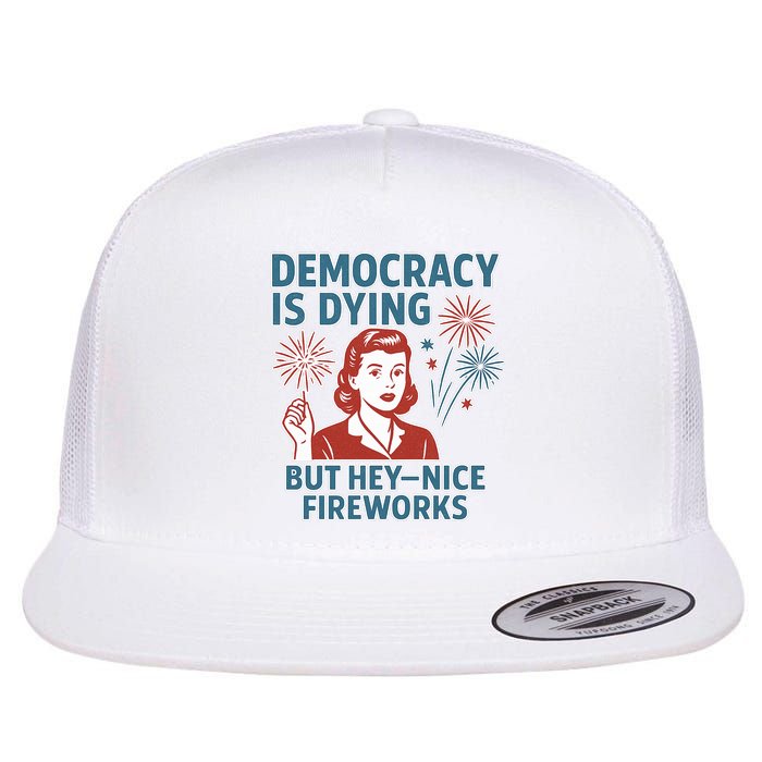 Democracy Is Dying But Hey Nice Fireworks Flatbill Hat