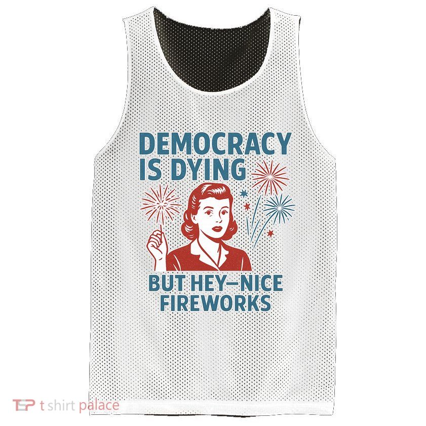 Democracy Is Dying But Hey Nice Fireworks Mesh Reversible Basketball Jersey Tank