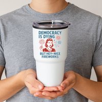 Democracy Is Dying But Hey Nice Fireworks Tumbler
