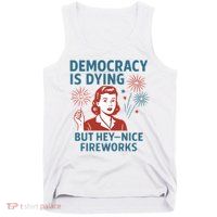 Democracy Is Dying But Hey Nice Fireworks Tank Top