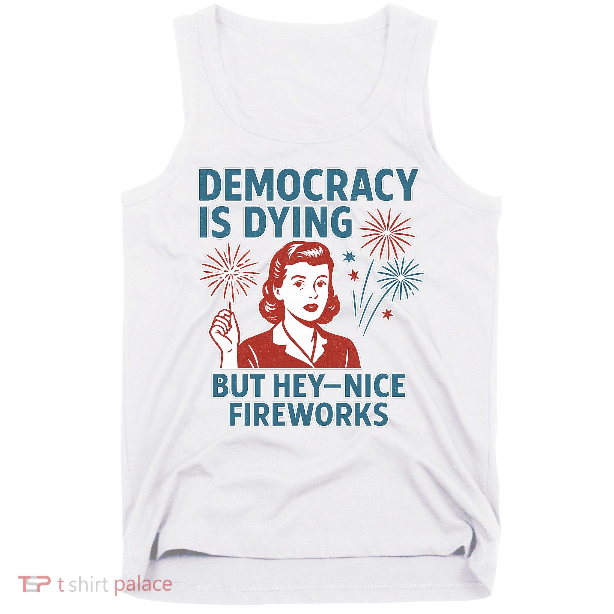 Democracy Is Dying But Hey Nice Fireworks Tank Top