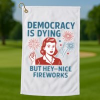 Democracy Is Dying But Hey Nice Fireworks Golf Towel