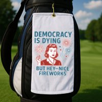 Democracy Is Dying But Hey Nice Fireworks Golf Towel