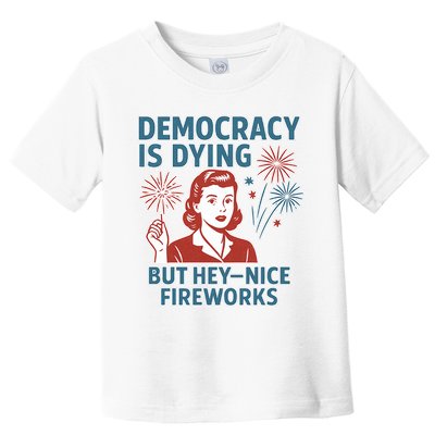Democracy Is Dying But Hey Nice Fireworks Toddler T-Shirt