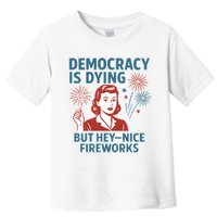 Democracy Is Dying But Hey Nice Fireworks Toddler T-Shirt