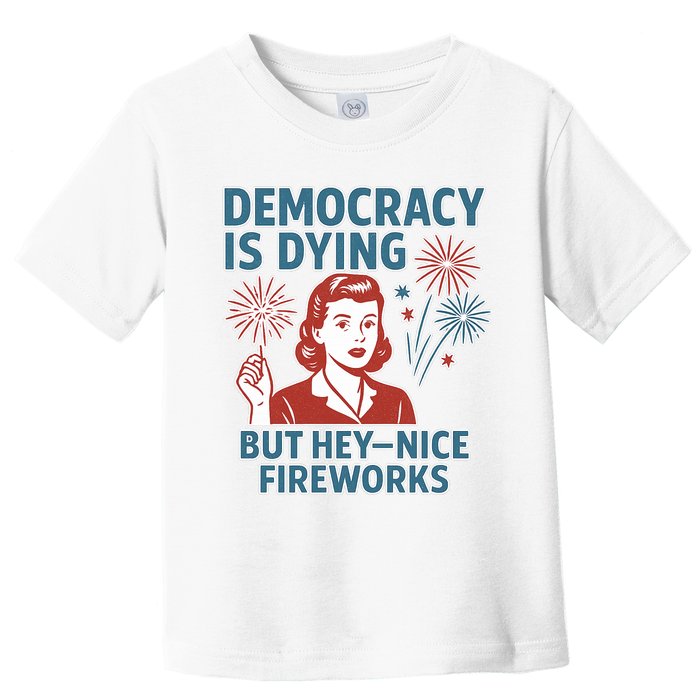 Democracy Is Dying But Hey Nice Fireworks Toddler T-Shirt