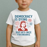 Democracy Is Dying But Hey Nice Fireworks Toddler T-Shirt