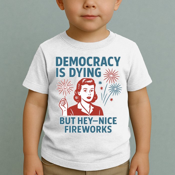 Democracy Is Dying But Hey Nice Fireworks Toddler T-Shirt