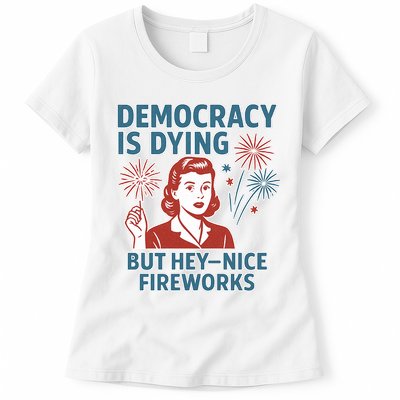 Democracy Is Dying But Hey Nice Fireworks Womens T-Shirt