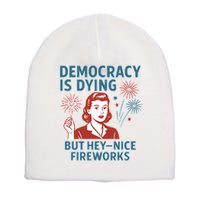 Democracy Is Dying But Hey Nice Fireworks Short Acrylic Beanie
