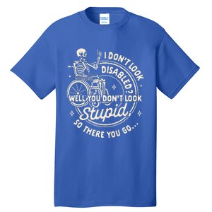 Disability I DonT Look Disabled You DonT Look Stupid Tall T-Shirt