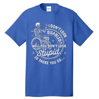 Disability I DonT Look Disabled You DonT Look Stupid Tall T-Shirt