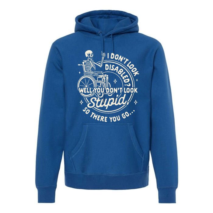 Disability I DonT Look Disabled You DonT Look Stupid Premium Hoodie