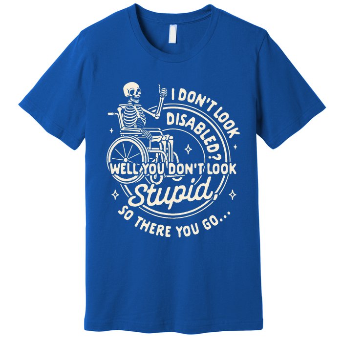 Disability I DonT Look Disabled You DonT Look Stupid Premium T-Shirt