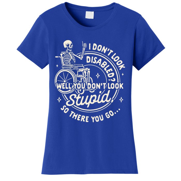 Disability I DonT Look Disabled You DonT Look Stupid Women's T-Shirt