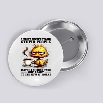 Duck I Don'T Understand Stupid People Maybe I Should Take Button