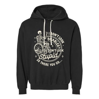 Disability I DonT Look Disabled You DonT Look Stupid Garment-Dyed Fleece Hoodie