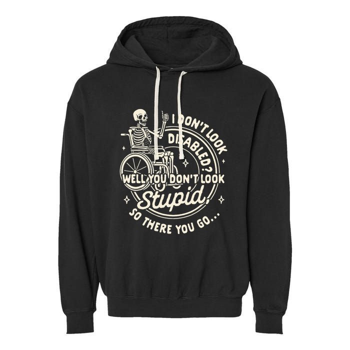 Disability I DonT Look Disabled You DonT Look Stupid Garment-Dyed Fleece Hoodie