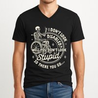 Disability I DonT Look Disabled You DonT Look Stupid V-Neck T-Shirt