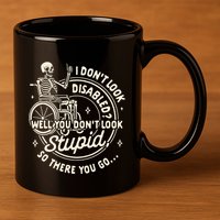 Disability I DonT Look Disabled You DonT Look Stupid 11oz C Handle Ceramic Mug