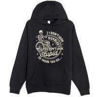 Disability I DonT Look Disabled You DonT Look Stupid Premium Pullover Hoodie