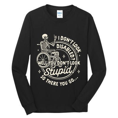 Disability I DonT Look Disabled You DonT Look Stupid Tall Long Sleeve T-Shirt