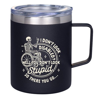 Disability I DonT Look Disabled You DonT Look Stupid 12oz Stainless Steel Coffee Mug