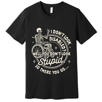 Disability I DonT Look Disabled You DonT Look Stupid Premium T-Shirt