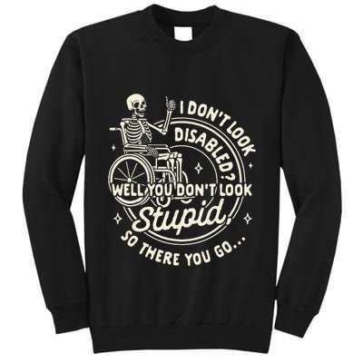 Disability I DonT Look Disabled You DonT Look Stupid Tall Sweatshirt