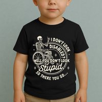 Disability I DonT Look Disabled You DonT Look Stupid Toddler T-Shirt