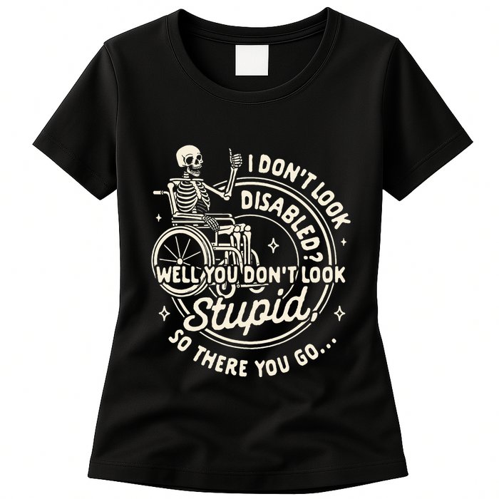 Disability I DonT Look Disabled You DonT Look Stupid Womens T-Shirt