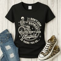 Disability I DonT Look Disabled You DonT Look Stupid Womens T-Shirt