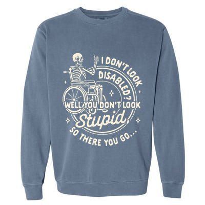 Disability I DonT Look Disabled You DonT Look Stupid Garment-Dyed Sweatshirt
