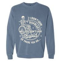 Disability I DonT Look Disabled You DonT Look Stupid Garment-Dyed Sweatshirt