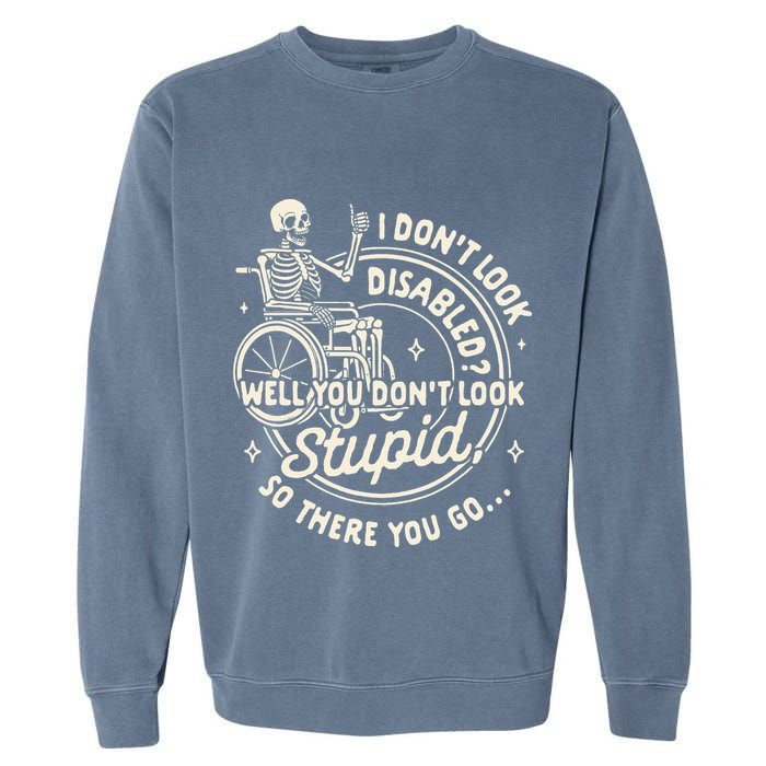Disability I DonT Look Disabled You DonT Look Stupid Garment-Dyed Sweatshirt