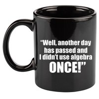 Didn't Use Algebra Today Math Irrelevance Funny 11oz C Handle Ceramic Mug