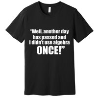 Didn't Use Algebra Today Math Irrelevance Funny Premium T-Shirt