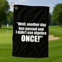 Didn't Use Algebra Today Math Irrelevance Funny Golf Towel