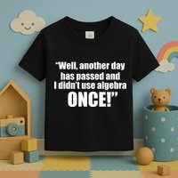 Didn't Use Algebra Today Math Irrelevance Funny Toddler T-Shirt